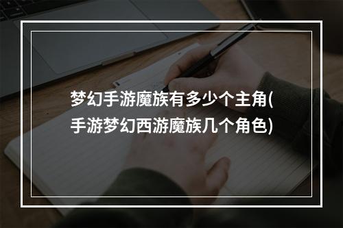 梦幻手游魔族有多少个主角(手游梦幻西游魔族几个角色)