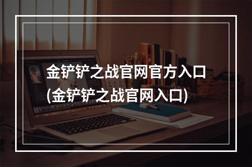 金铲铲之战官网官方入口(金铲铲之战官网入口)