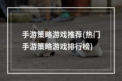 手游策略游戏推荐(热门手游策略游戏排行榜)