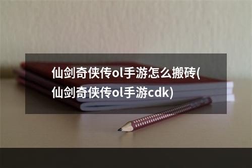 仙剑奇侠传ol手游怎么搬砖(仙剑奇侠传ol手游cdk)