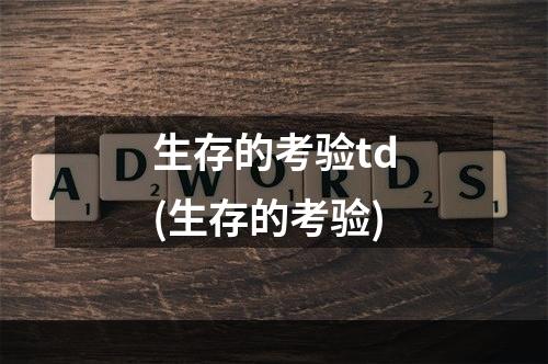 生存的考验td(生存的考验)