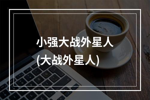 小强大战外星人(大战外星人)