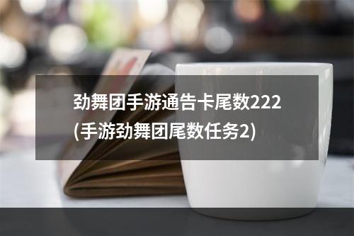 劲舞团手游通告卡尾数222(手游劲舞团尾数任务2)