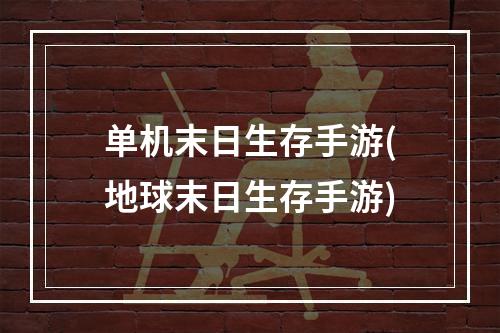 单机末日生存手游(地球末日生存手游)