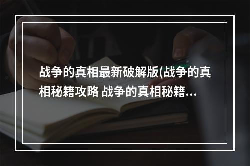 战争的真相最新破解版(战争的真相秘籍攻略 战争的真相秘籍怎么开启)