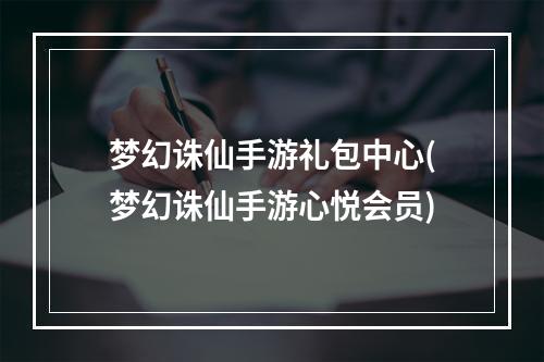 梦幻诛仙手游礼包中心(梦幻诛仙手游心悦会员)