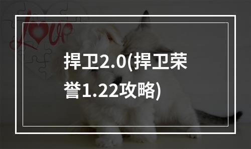 捍卫2.0(捍卫荣誉1.22攻略)