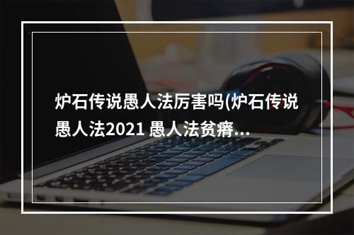 炉石传说愚人法厉害吗(炉石传说愚人法2021 愚人法贫瘠之地卡组代码)