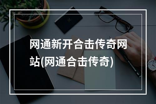 网通新开合击传奇网站(网通合击传奇)