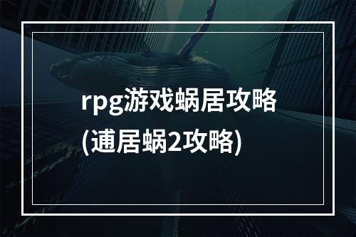 rpg游戏蜗居攻略(逋居蜗2攻略)