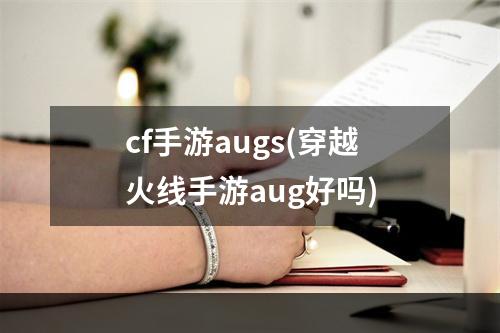 cf手游augs(穿越火线手游aug好吗)