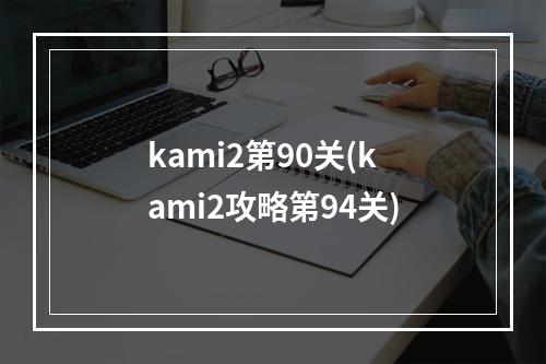 kami2第90关(kami2攻略第94关)