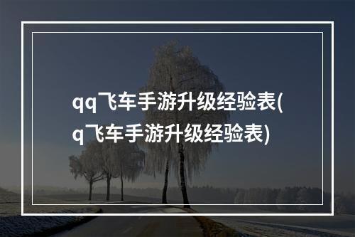 qq飞车手游升级经验表(q飞车手游升级经验表)