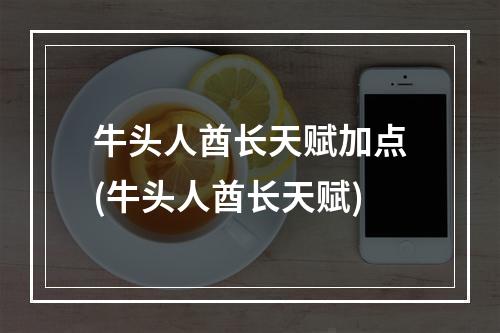 牛头人酋长天赋加点(牛头人酋长天赋)