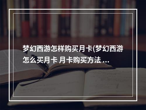 梦幻西游怎样购买月卡(梦幻西游怎么买月卡 月卡购买方法 )