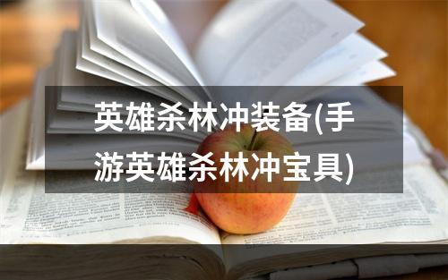 英雄杀林冲装备(手游英雄杀林冲宝具)