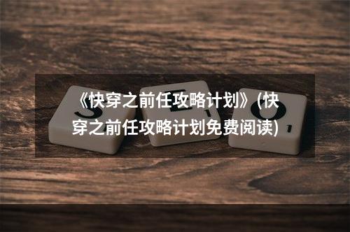 《快穿之前任攻略计划》(快穿之前任攻略计划免费阅读)