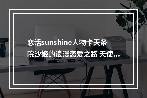 恋活sunshine人物卡天条院沙姬的浪漫恋爱之路 天使还是魔鬼？(浪漫爱情，天条院沙姬，恋活sunshine)