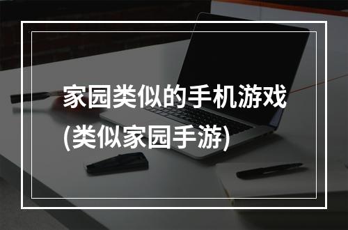 家园类似的手机游戏(类似家园手游)