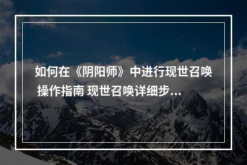 如何在《阴阳师》中进行现世召唤 操作指南 现世召唤详细步骤介绍