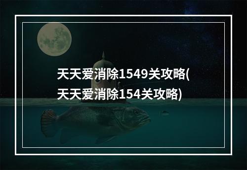 天天爱消除1549关攻略(天天爱消除154关攻略)