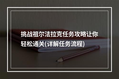 挑战祖尔法拉克任务攻略让你轻松通关(详解任务流程)