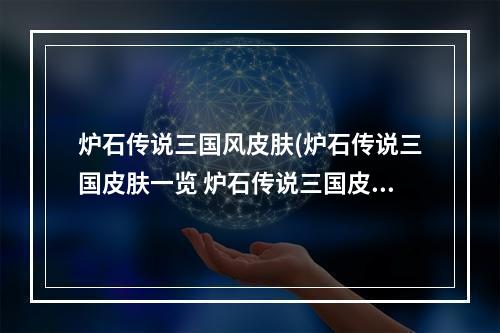 炉石传说三国风皮肤(炉石传说三国皮肤一览 炉石传说三国皮肤有哪些)