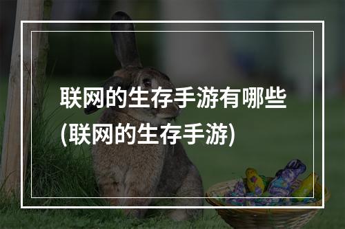 联网的生存手游有哪些(联网的生存手游)