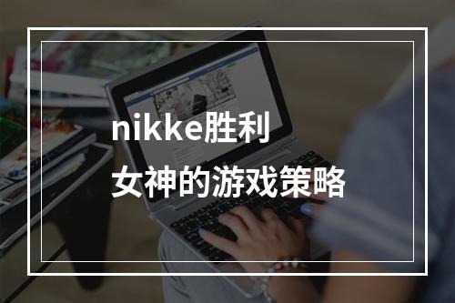 nikke胜利女神的游戏策略