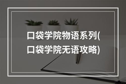 口袋学院物语系列(口袋学院无语攻略)