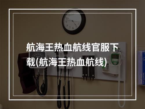 航海王热血航线官服下载(航海王热血航线)