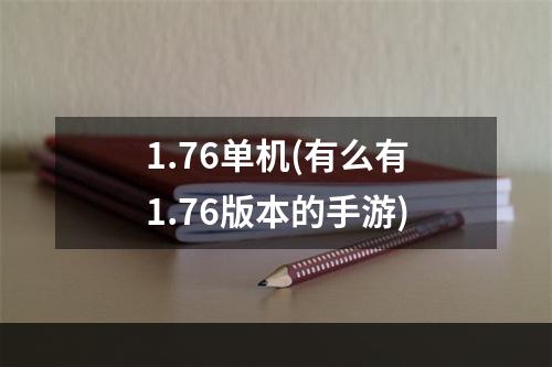 1.76单机(有么有1.76版本的手游)