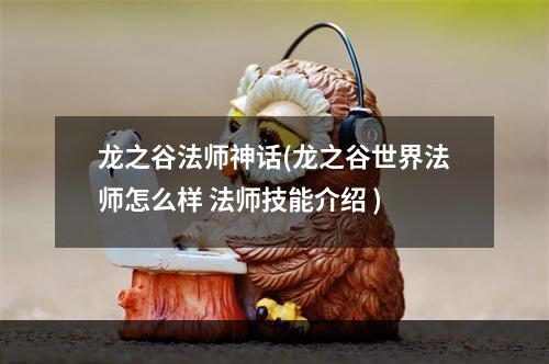 龙之谷法师神话(龙之谷世界法师怎么样 法师技能介绍 )