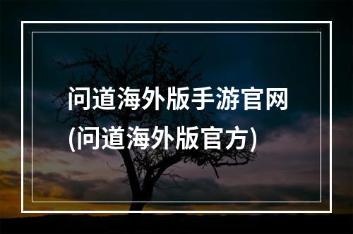 问道海外版手游官网(问道海外版官方)