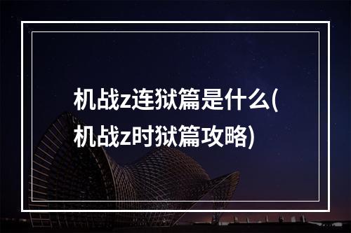 机战z连狱篇是什么(机战z时狱篇攻略)