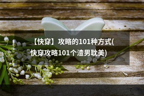 【快穿】攻略的101种方式(快穿攻略101个渣男耽美)