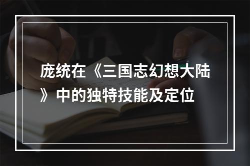 庞统在《三国志幻想大陆》中的独特技能及定位