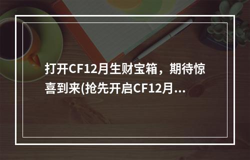 打开CF12月生财宝箱，期待惊喜到来(抢先开启CF12月生财宝箱活动)