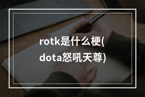 rotk是什么梗(dota怒吼天尊)