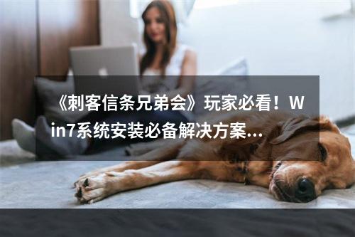 《刺客信条兄弟会》玩家必看！Win7系统安装必备解决方案！(Win7系统难题解决，享受《刺客信条兄弟会》游戏乐趣！)