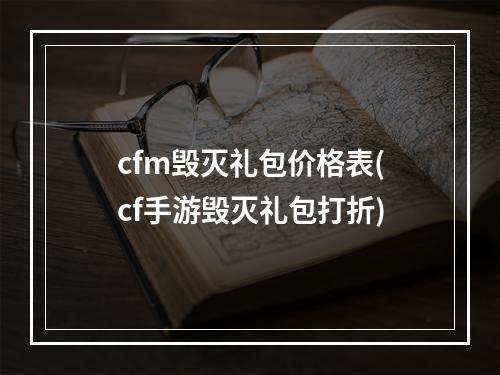 cfm毁灭礼包价格表(cf手游毁灭礼包打折)