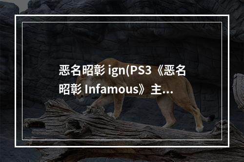 恶名昭彰 ign(PS3《恶名昭彰 Infamous》主线图文流程攻略)