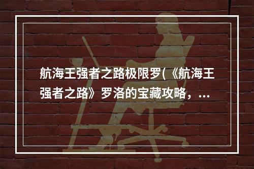 航海王强者之路极限罗(《航海王强者之路》罗洛的宝藏攻略，金白星 红发白星)