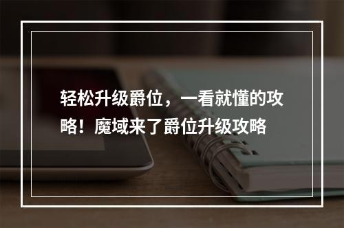 轻松升级爵位，一看就懂的攻略！魔域来了爵位升级攻略