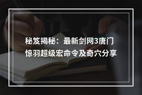 秘笈揭秘：最新剑网3唐门惊羽超级宏命令及奇穴分享