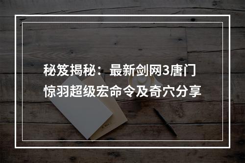 秘笈揭秘：最新剑网3唐门惊羽超级宏命令及奇穴分享