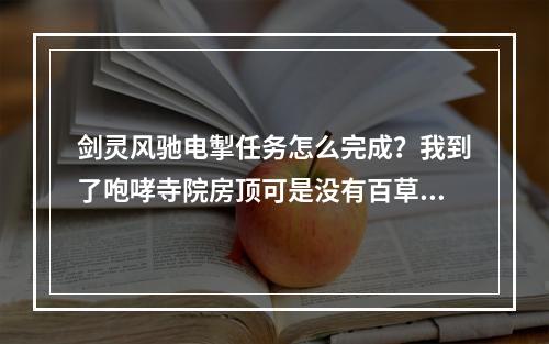 剑灵风驰电掣任务怎么完成？我到了咆哮寺院房顶可是没有百草居士啊。(剑灵风驰电掣任务)