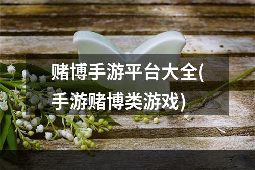 赌博手游平台大全(手游赌博类游戏)