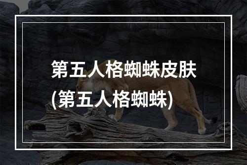 第五人格蜘蛛皮肤(第五人格蜘蛛)