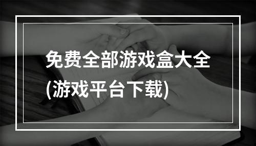 免费全部游戏盒大全(游戏平台下载)